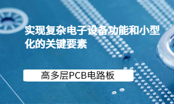 高多层PCB电路板是实现复杂电子设备功能和小型化的关键要素