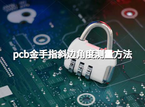 多层PCB线路板，pcb金手指斜边机，pcb金手指斜边角度测量方法